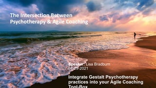 0
The Intersection Between
Psychotherapy & Agile Coaching
Integrate Gestalt Psychotherapy
practices into your Agile Coaching
Speaker: Lisa Bradburn
07-29-2021
 