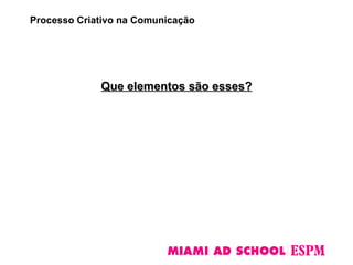 Que elementos são esses?
Que elementos são esses?
Processo Criativo na Comunicação
 