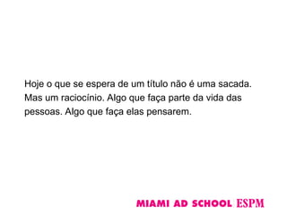 Hoje o que se espera de um título não é uma sacada.
Mas um raciocínio. Algo que faça parte da vida das
pessoas. Algo que faça elas pensarem.
 