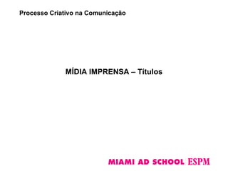 MÍDIA IMPRENSA – Títulos
Processo Criativo na Comunicação
 