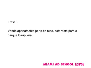 Frase:
Vendo apartamento perto de tudo, com vista para o
parque Ibirapuera.
 