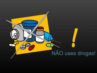 NÃO uses drogas!
 