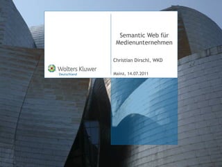 Semantic Web für Medienunternehmen Christian Dirschl, WKD Mainz, 14.07.2011 