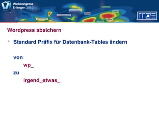 Wordpress absichern
 Standard Präfix für Datenbank-Tables ändern
von
wp_
zu
irgend_etwas_
 