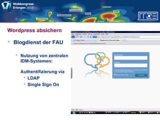 Wordpress absichern
 Blogdienst der FAU
 Nutzung von zentralen
IDM-Systemen:
Authentifizierung via
 LDAP
 Single Sign On
 