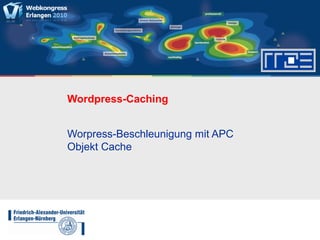 Wordpress-Caching
Worpress-Beschleunigung mit APC
Objekt Cache
 