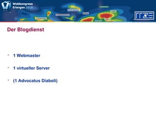 Der Blogdienst
 1 Webmaster
 1 virtueller Server
 (1 Advocatus Diaboli)
 