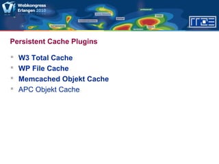 Persistent Cache Plugins
 W3 Total Cache
 WP File Cache
 Memcached Objekt Cache
 APC Objekt Cache
 
