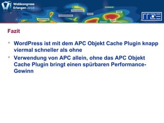 Fazit
 WordPress ist mit dem APC Objekt Cache Plugin knapp
viermal schneller als ohne
 Verwendung von APC allein, ohne das APC Objekt
Cache Plugin bringt einen spürbaren Performance-
Gewinn
 