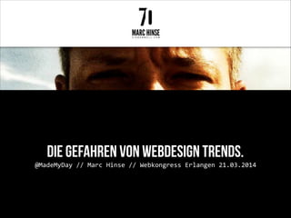 Die Gefahren von Webdesign Trends.
@MadeMyDay(//(Marc(Hinse(//(Webkongress(Erlangen(21.03.2014
 