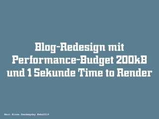 Marc Hinse @mademyday #wke2016
Blog-Redesign mit
Performance-Budget 200kB
und 1 Sekunde Time to Render
 