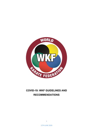 1
11TH JUNE 2020
COVID-19: WKF GUIDELINES AND
RECOMMENDATIONS
 