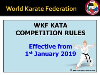 WKF KATA
COMPETITION RULES
Effective from
1st January 2019
© WKF/J. Escalante, March 2019
 