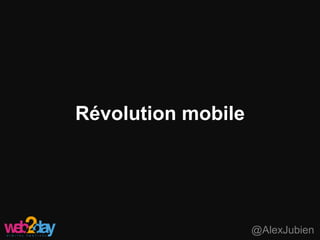 Révolution mobile
@AlexJubien
 