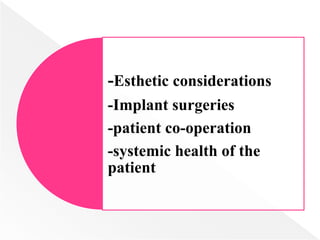 -Esthetic considerations
-Implant surgeries
-patient co-operation
-systemic health of the
patient
 