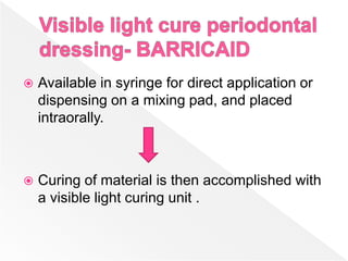  Available in syringe for direct application or
dispensing on a mixing pad, and placed
intraorally.
 Curing of material is then accomplished with
a visible light curing unit .
 