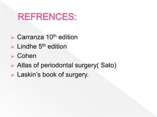  Carranza 10th edition
 Lindhe 5th edition
 Cohen
 Atlas of periodontal surgery( Sato)
 Laskin’s book of surgery.
 