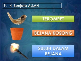 9. 4 Senjata ALLAH
TEROMPET
BEJANA KOSONG
SULUH DALAM
BEJANA
 