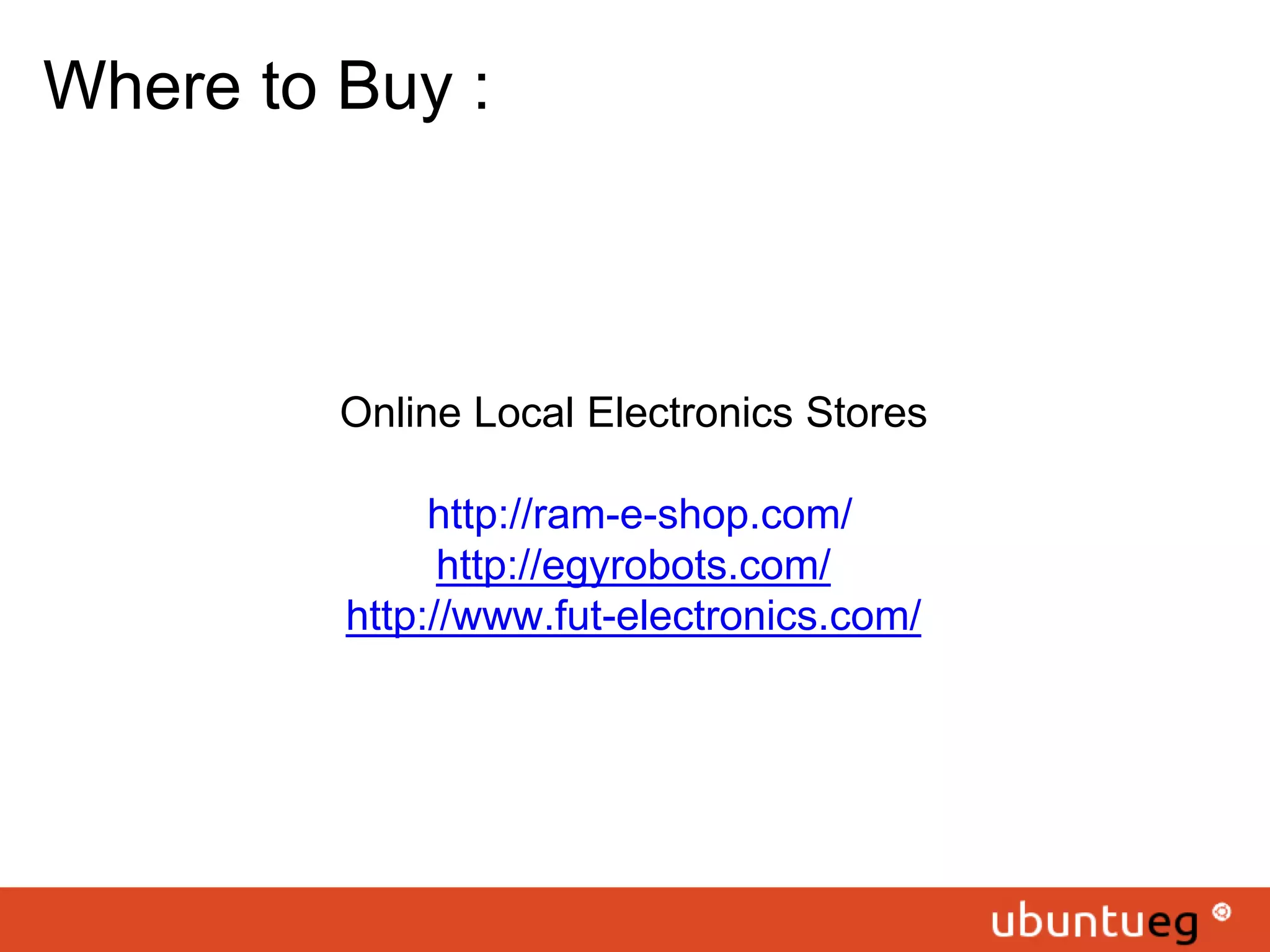 Where to Buy : Online Local Electronics Stores http://ram-e-shop.com/ http://egyrobots.com/ http://www.fut-electronics.com/ 