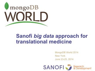 Sanofi big data approach for
translational medicine
MongoDB World 2014
New York
June 23-25, 2014
1
 