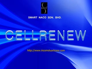 CELLRENEW CELLRENEW SMART  NACO  SDN.  BHD. http://www.incomeluarbiasa.com 