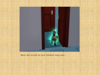 Maar dan kruipt ze toch stiekem weg naar…