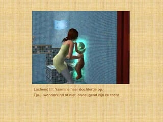 Lachend tilt Yasmine haar dochtertje op.Tja… wonderkind of niet, ondeugend zijn ze toch!