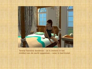 Terwijl Yasmine doodmoe – ze is immers in het midden van de nacht opgestaan – weer in bed kruipt.