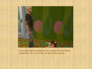 Even later kijkt hij liefdevol toe, terwijl Iris haar flesje leegdrinkt. Hij is echt blij met zijn kleine meisje.
