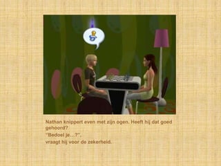 Nathan knippert even met zijn ogen. Heeft hij dat goed gehoord?“Bedoel je…?”, vraagt hij voor de zekerheid.