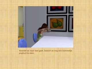 Voordat ze naar bed gaat, besluit ze nog een kommetje yoghurt te eten.