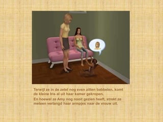 Terwijl ze in de zetel nog even zitten babbelen, komt de kleine Iris al uit haar kamer gekropen.En hoewel ze Amy nog nooit gezien heeft, strekt ze meteen verlangd haar armpjes naar de vrouw uit.