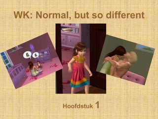 WK: Normal, butso different Hoofdstuk 1 