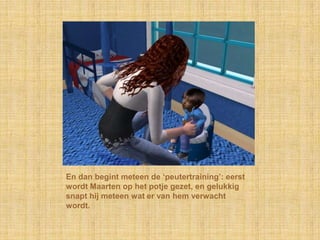 En dan begint meteen de ‘peutertraining’: eerst wordt Maarten op het potje gezet, en gelukkig snapt hij meteen wat er van hem verwacht wordt.