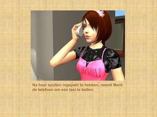Na haar spullen ingepakt te hebben, neemt Marit de telefoon om een taxi te bellen.
