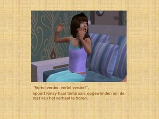 “Vertel verder, vertel verder!”,spoort Kelsy haar tante aan, opgewonden om de rest van het verhaal te horen.