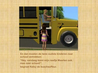 En dan moeten de twee oudste kinderen naar school vertrekken:“Hey, vandaag komt mijn neefje Maarten ook mee naar school!”,begroet Kelsy de buschauffeur.