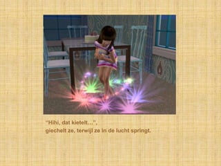 “Hihi, dat kietelt…”,giechelt ze, terwijl ze in de lucht springt.