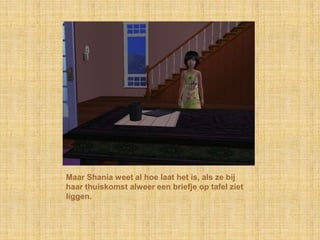 Maar Shania weet al hoe laat het is, als ze bij haar thuiskomst alweer een briefje op tafel ziet liggen.