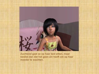 Zuchtend gaat ze op haar bed zitten, maar beslist dan dat het geen zin heeft om op haar moeder te wachten.