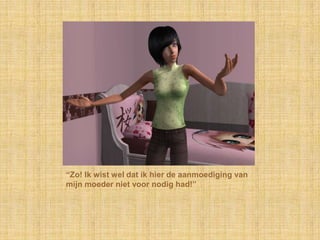 “Zo! Ik wist wel dat ik hier de aanmoediging van mijn moeder niet voor nodig had!”