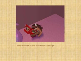 “Ikke doktertje spele! Ikke kindje verzorge!”