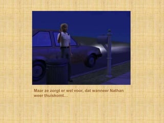 Maar ze zorgt er wel voor, dat wanneer Nathan weer thuiskomt…