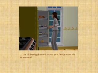 … ze uit bed gekomen is om een flesje voor Iris te nemen!