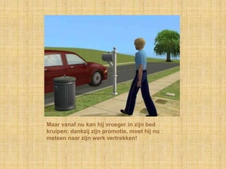 Maar vanaf nu kan hij vroeger in zijn bed kruipen: dankzij zijn promotie, moet hij nu meteen naar zijn werk vertrekken!