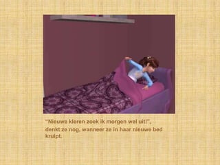 “Nieuwe kleren zoek ik morgen wel uit!”,denkt ze nog, wanneer ze in haar nieuwe bed kruipt.