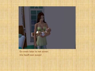 En even later is het zover:Iris heeft een zusje!