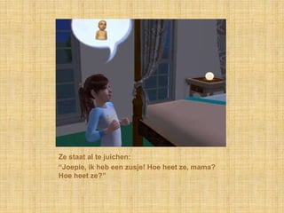 Ze staat al te juichen:“Joepie, ik heb een zusje! Hoe heet ze, mama? Hoe heet ze?”