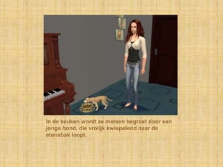 In de keuken wordt ze meteen begroet door een jonge hond, die vrolijk kwispelend naar de etensbak loopt.