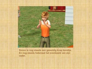 Simon is nog steeds een geweldig knap kereltje. En nog steeds helemaal het evenbeeld van zijn vader.